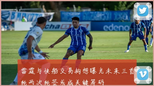 雷霆与快船交易构想曝光未来三首轮两次轮签或成关键筹码