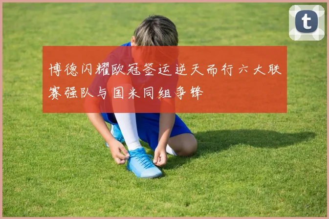 博德闪耀欧冠签运逆天而行六大联赛强队与国米同组争锋