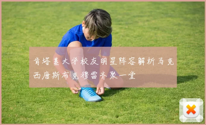 肯塔基大学校友明星阵容解析马克西唐斯布克穆雷齐聚一堂